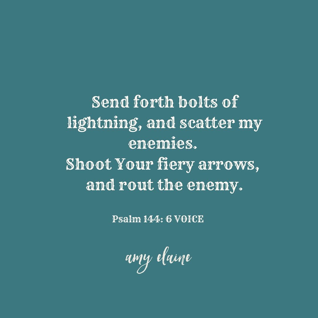bolts-of-lightning Send forth bolts of lightning, and scatter my enemies. Shoot your fiery arrows, and rout the enemy. Psalm 144:6 Voice