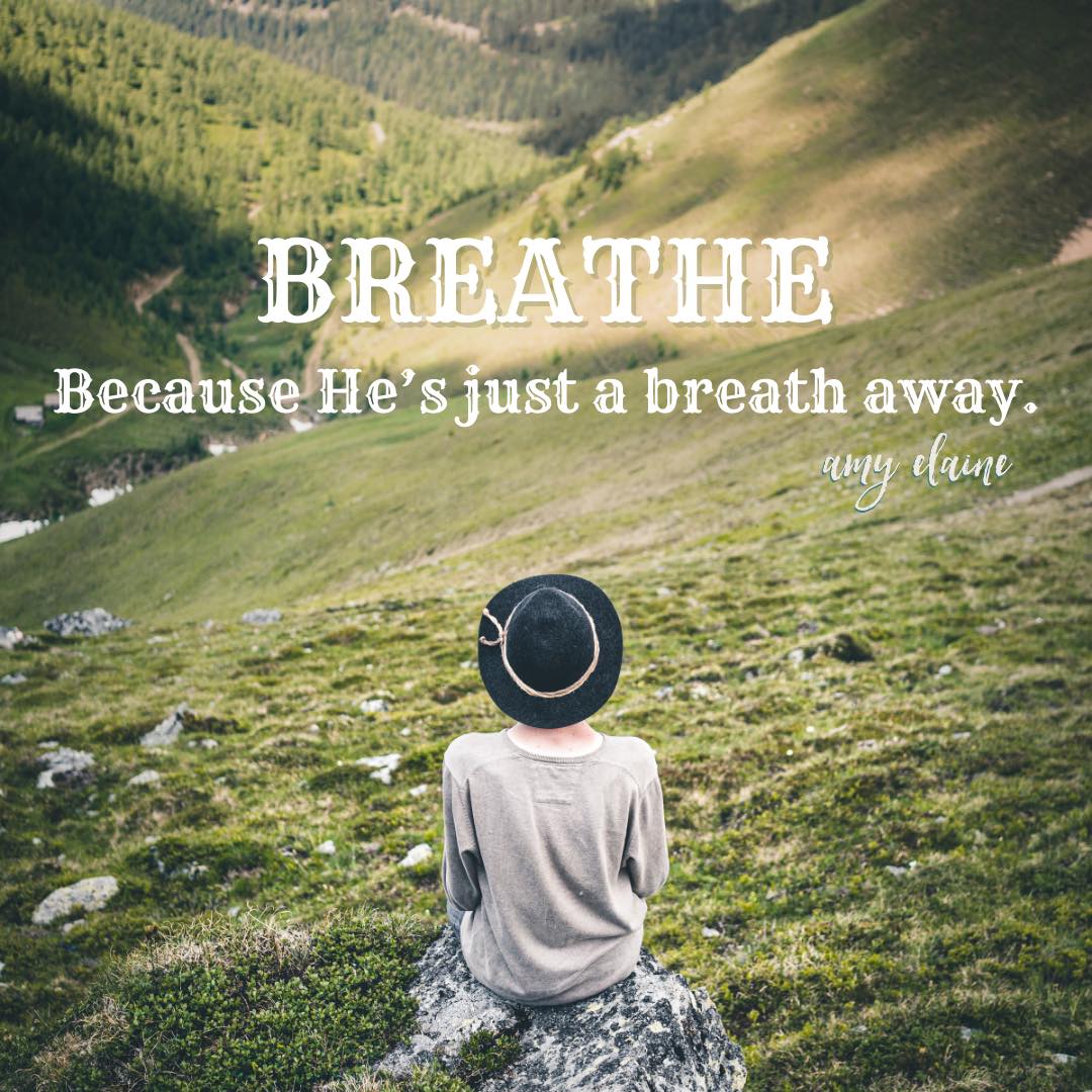 BREATHE because He is just a breath away.