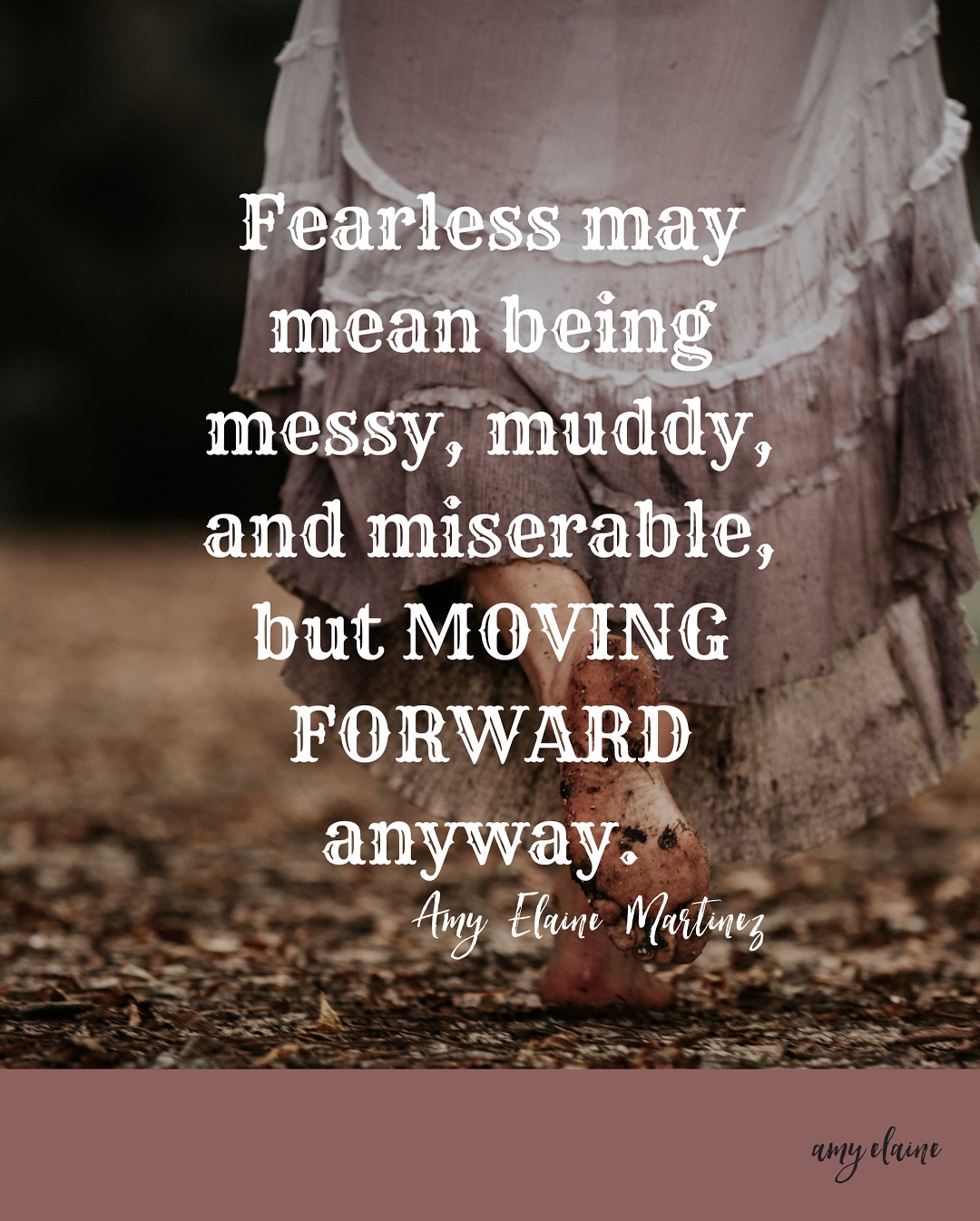 Fearless may mean being messy, muddy, and miserable, but MOVING FORWARD anyway