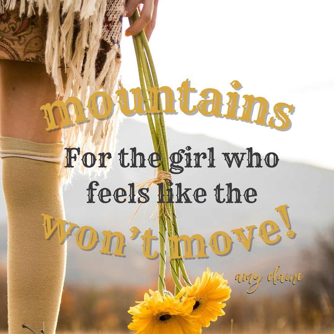 For the girl who feels like the mountains won't move!