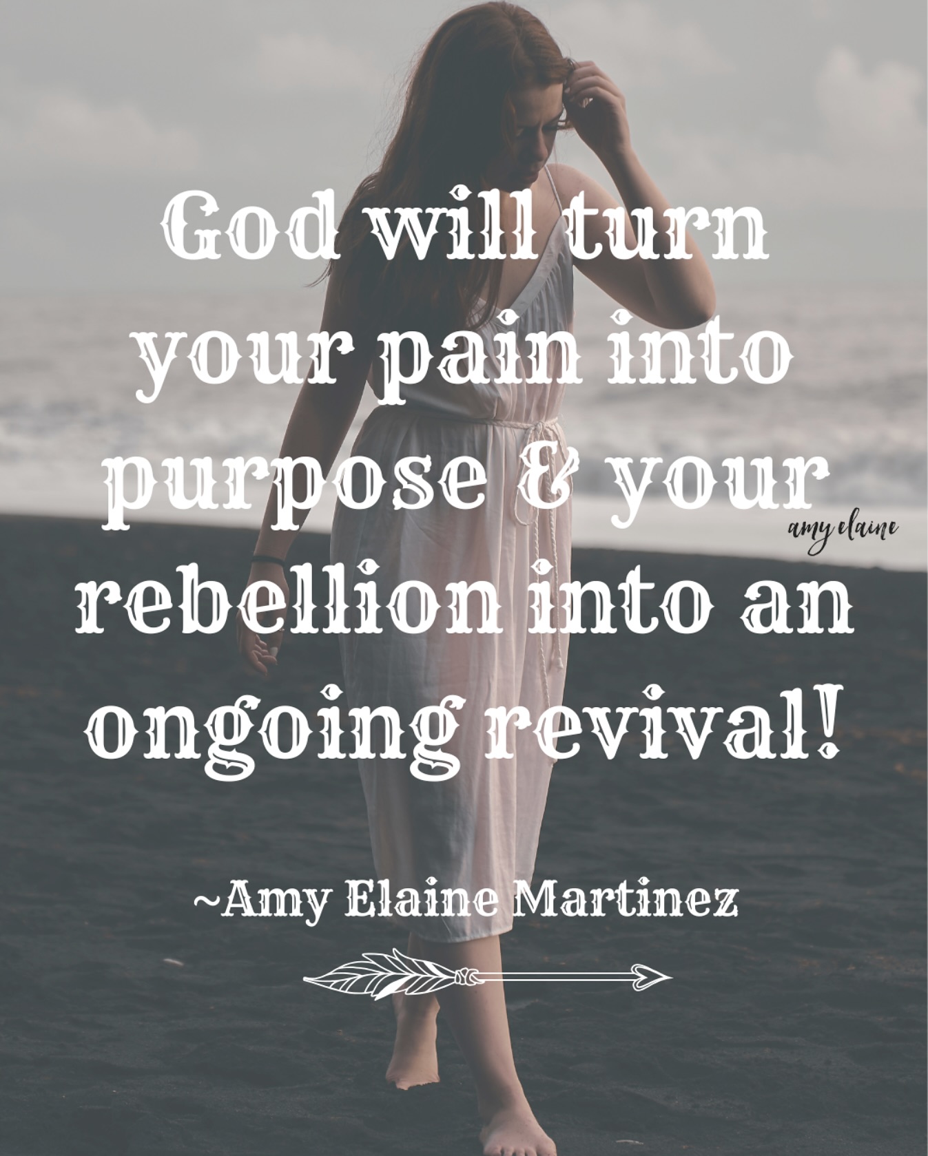 God will turn your pain into purpose & your rebellion into an ongoing revival! - Amy Elaine Martinez