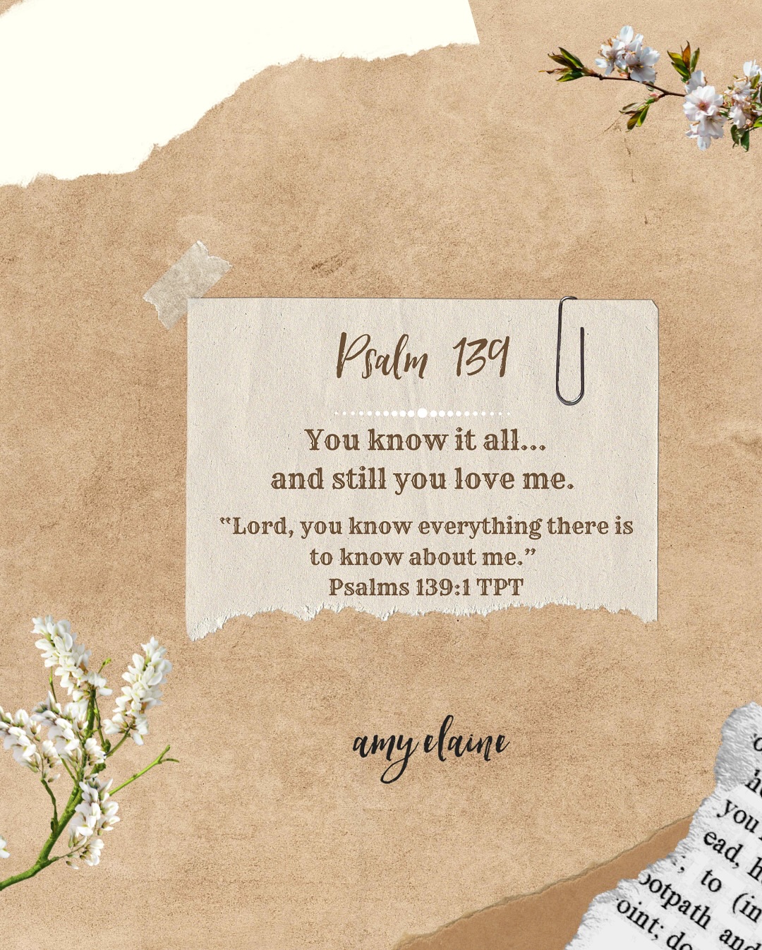 Psalm 139 - You know it all... and still you love me. "Lord, you know everything there is to know about me." - Psalm 139:1 TPT