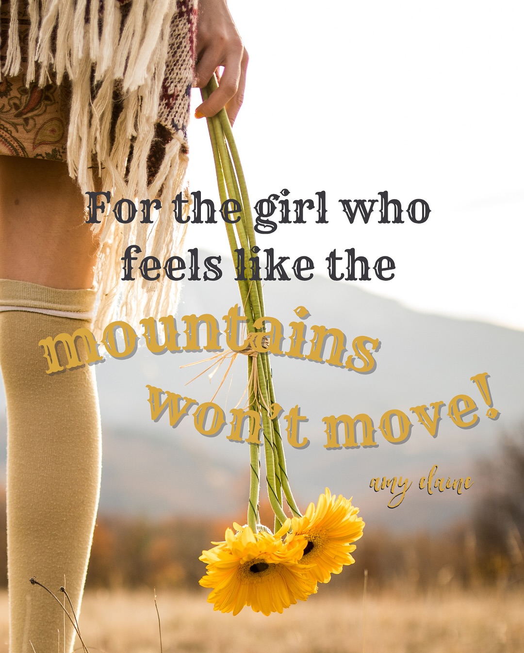 For the girl who feels like mountains won't move!