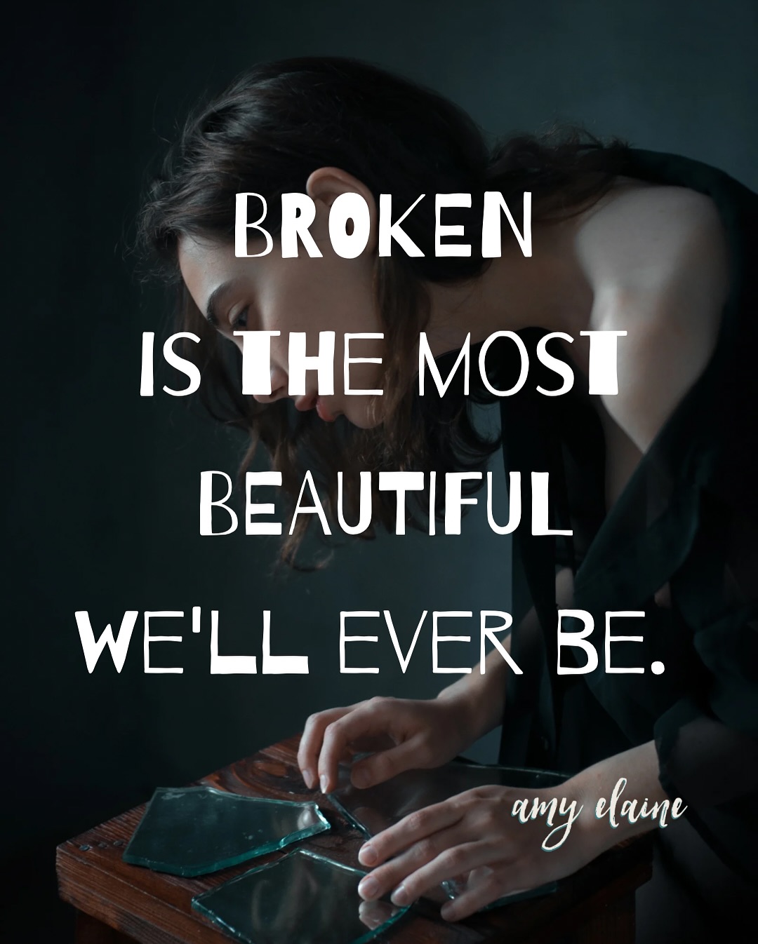 Broken is the most beautiful we'll ever be.