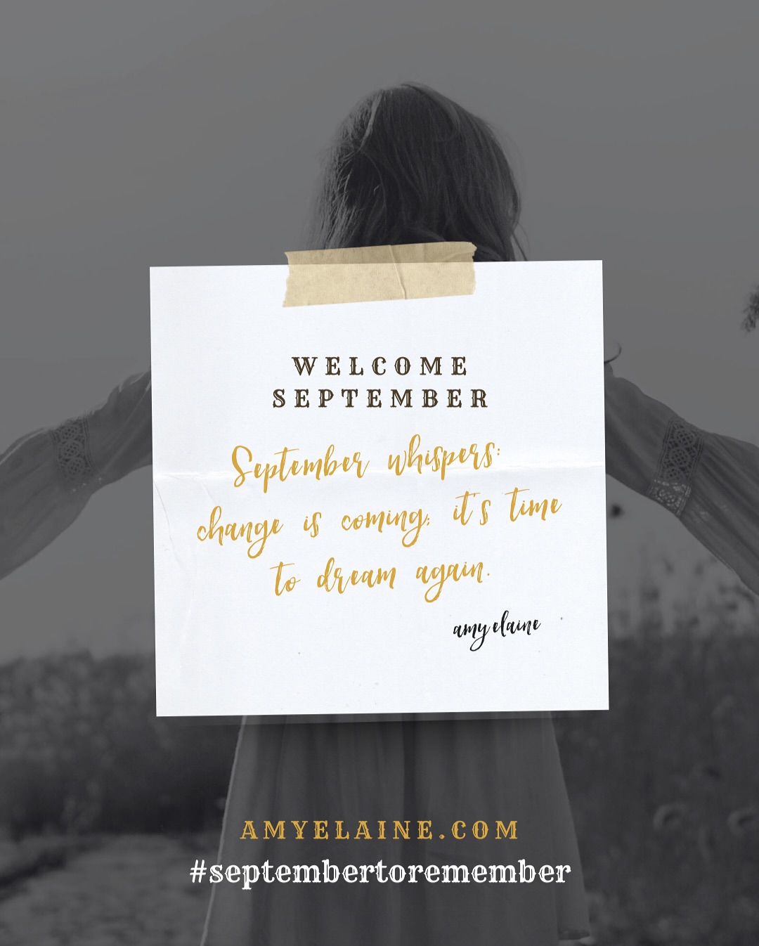 Welcome September - September whispers: change is coming; it's time to dream again.